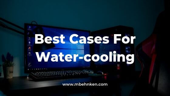 Best Cases For Water-cooling